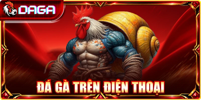 Đá Gà Trên Điện Thoại - Cách Theo Dõi Và Lưu Ý Quan Trọng đá gà trên điện thoại